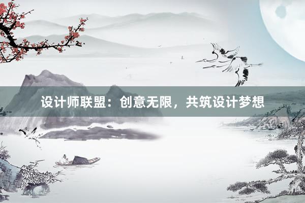 设计师联盟：创意无限，共筑设计梦想